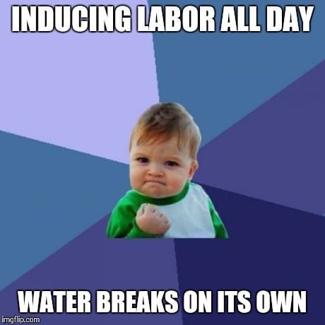 Success Kid | INDUCING LABOR ALL DAY WATER BREAKS ON ITS OWN | image tagged in memes,success kid | made w/ Imgflip meme maker