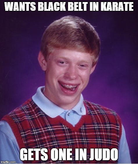 Bad Luck Brian Meme | WANTS BLACK BELT IN KARATE GETS ONE IN JUDO | image tagged in memes,bad luck brian | made w/ Imgflip meme maker