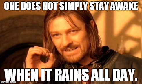 One Does Not Simply | ONE DOES NOT SIMPLY STAY AWAKE WHEN IT RAINS ALL DAY. | image tagged in memes,one does not simply | made w/ Imgflip meme maker