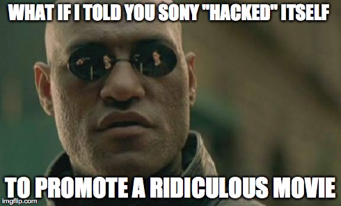 Matrix Morpheus | WHAT IF I TOLD YOU SONY "HACKED" ITSELF TO PROMOTE A RIDICULOUS MOVIE | image tagged in memes,matrix morpheus | made w/ Imgflip meme maker