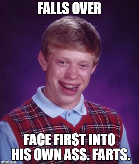 Bad Luck Brian Meme | FALLS OVER FACE FIRST INTO HIS OWN ASS. FARTS. | image tagged in memes,bad luck brian | made w/ Imgflip meme maker