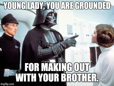 Father Vader | YOUNG LADY, YOU ARE GROUNDED FOR MAKING OUT WITH YOUR BROTHER. | image tagged in darth vader,funny,funny memes,star wars | made w/ Imgflip meme maker