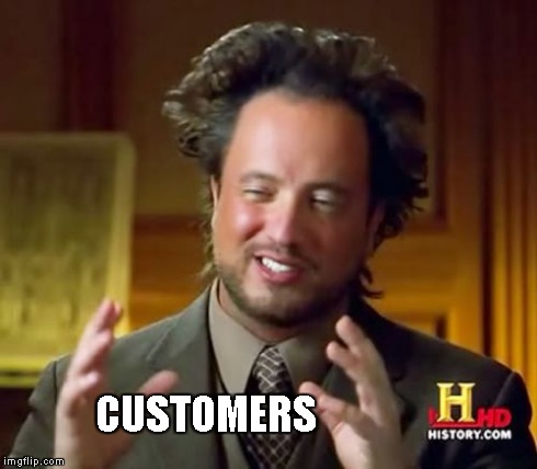 Ancient Aliens Meme | CUSTOMERS | image tagged in memes,ancient aliens | made w/ Imgflip meme maker