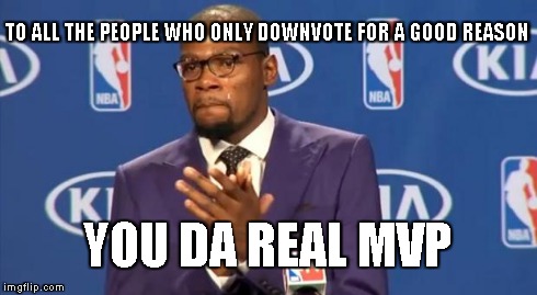 You The Real MVP | TO ALL THE PEOPLE WHO ONLY DOWNVOTE FOR A GOOD REASON YOU DA REAL MVP | image tagged in memes,you the real mvp | made w/ Imgflip meme maker