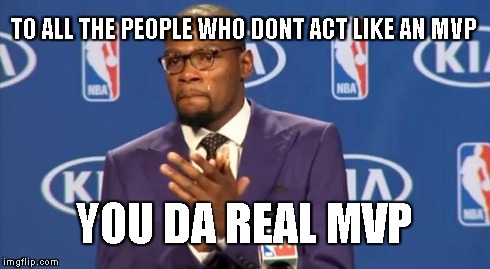 You The Real MVP Meme | TO ALL THE PEOPLE WHO DONT ACT LIKE AN MVP YOU DA REAL MVP | image tagged in memes,you the real mvp | made w/ Imgflip meme maker