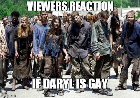 Walking dead meme | VIEWERS REACTION IF DARYL IS GAY | image tagged in walking dead meme | made w/ Imgflip meme maker