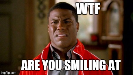 Kevin Hart | WTF ARE YOU SMILING AT | image tagged in kevin hart | made w/ Imgflip meme maker