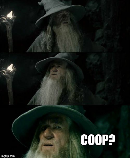 Confused Gandalf | COOP? | image tagged in memes,confused gandalf | made w/ Imgflip meme maker