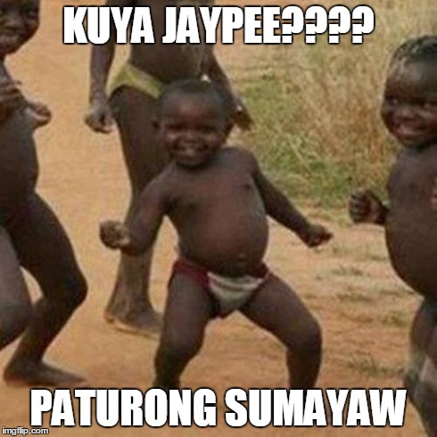 Third World Success Kid | KUYA JAYPEE???? PATURONG SUMAYAW | image tagged in memes,third world success kid | made w/ Imgflip meme maker