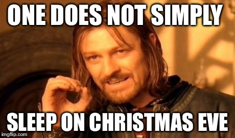 One Does Not Simply Meme | ONE DOES NOT SIMPLY SLEEP ON CHRISTMAS EVE | image tagged in memes,one does not simply | made w/ Imgflip meme maker