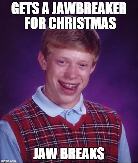 Bad Luck Brian Meme | GETS A JAWBREAKER FOR CHRISTMAS JAW BREAKS | image tagged in memes,bad luck brian | made w/ Imgflip meme maker