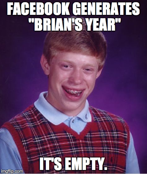 Bad Luck Brian Meme | FACEBOOK GENERATES "BRIAN'S YEAR" IT'S EMPTY. | image tagged in memes,bad luck brian | made w/ Imgflip meme maker