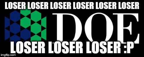 LOSER LOSER LOSER LOSER LOSER LOSER LOSER LOSER LOSER :P | image tagged in doe | made w/ Imgflip meme maker