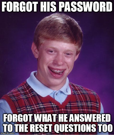 Bad Luck Brian Meme | FORGOT HIS PASSWORD FORGOT WHAT HE ANSWERED TO THE RESET QUESTIONS TOO | image tagged in memes,bad luck brian | made w/ Imgflip meme maker