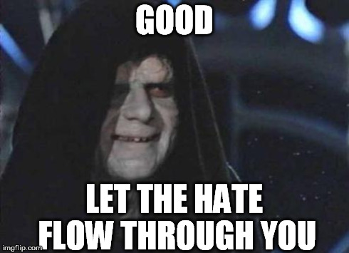 palpatine | GOOD LET THE HATE FLOW THROUGH YOU | image tagged in palpatine | made w/ Imgflip meme maker