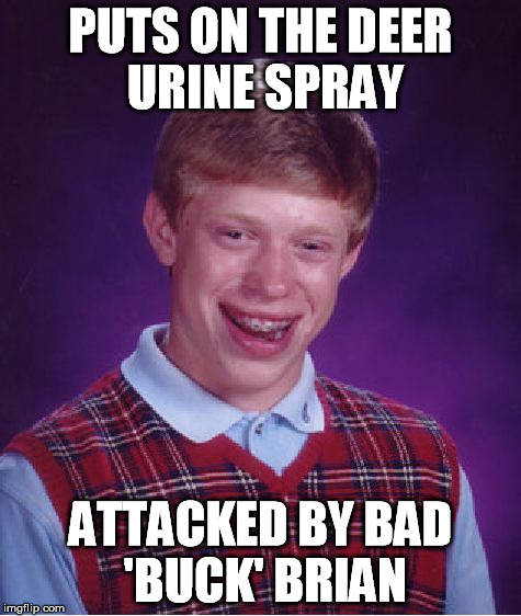 Bad Luck Brian Meme | PUTS ON THE DEER URINE SPRAY ATTACKED BY BAD 'BUCK' BRIAN | image tagged in memes,bad luck brian | made w/ Imgflip meme maker