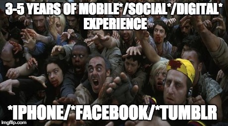 3-5 YEARS OF MOBILE*/SOCIAL*/DIGITAL* EXPERIENCE *IPHONE/*FACEBOOK/*TUMBLR | image tagged in zombie | made w/ Imgflip meme maker