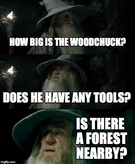 Confused Gandalf Meme | HOW BIG IS THE WOODCHUCK? DOES HE HAVE ANY TOOLS? IS THERE A FOREST NEARBY? | image tagged in memes,confused gandalf | made w/ Imgflip meme maker