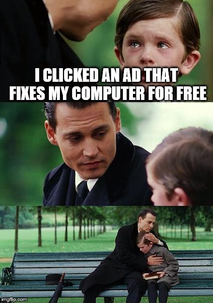 Finding Neverland Meme | I CLICKED AN AD THAT FIXES MY COMPUTER FOR FREE | image tagged in memes,finding neverland | made w/ Imgflip meme maker