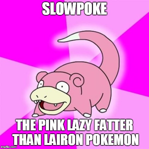 Slowpoke Meme | SLOWPOKE THE PINK LAZY FATTER THAN LAIRON POKEMON | image tagged in memes,slowpoke | made w/ Imgflip meme maker