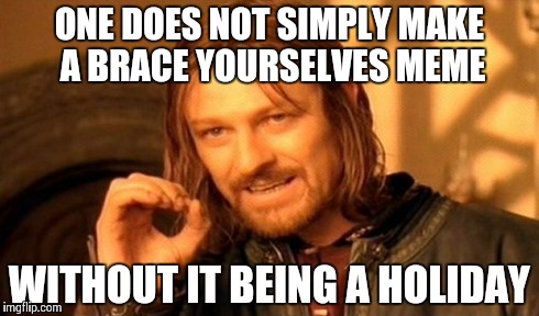 One Does Not Simply Meme | ONE DOES NOT SIMPLY MAKE A BRACE YOURSELVES MEME WITHOUT IT BEING A HOLIDAY | image tagged in memes,one does not simply | made w/ Imgflip meme maker