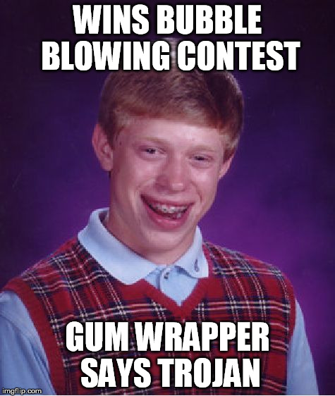 Bad Luck Brian Meme | WINS BUBBLE BLOWING CONTEST GUM WRAPPER SAYS TROJAN | image tagged in memes,bad luck brian | made w/ Imgflip meme maker