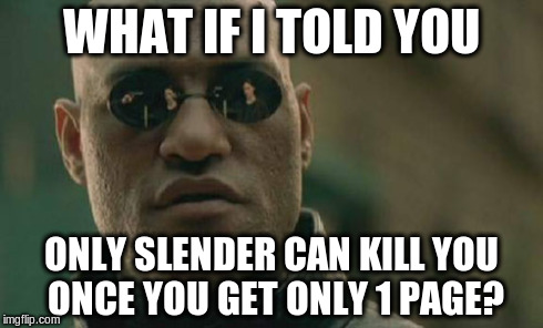 Matrix Morpheus Meme | WHAT IF I TOLD YOU ONLY SLENDER CAN KILL YOU ONCE YOU GET ONLY 1 PAGE? | image tagged in memes,matrix morpheus | made w/ Imgflip meme maker