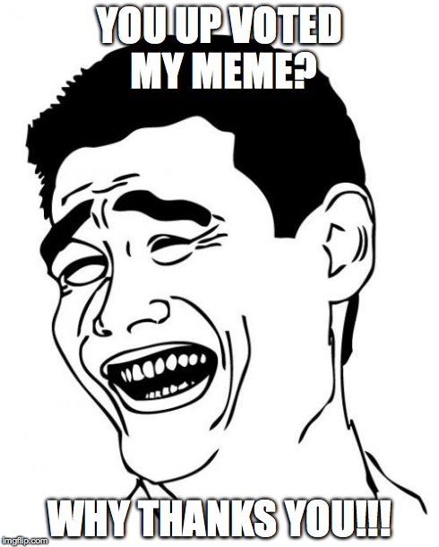 Yao Ming Meme | YOU UP VOTED MY MEME? WHY THANKS YOU!!! | image tagged in memes,yao ming | made w/ Imgflip meme maker