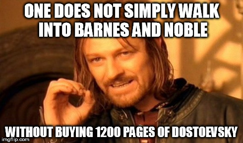 One Does Not Simply Meme | ONE DOES NOT SIMPLY WALK INTO BARNES AND NOBLE WITHOUT BUYING 1200 PAGES OF DOSTOEVSKY | image tagged in memes,one does not simply | made w/ Imgflip meme maker