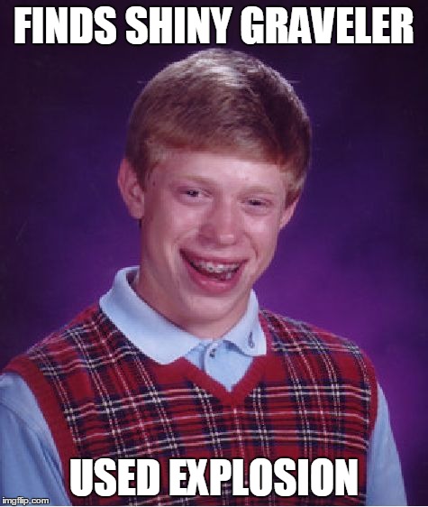 Bad Luck Brian | FINDS SHINY GRAVELER USED EXPLOSION | image tagged in memes,bad luck brian,pokemon | made w/ Imgflip meme maker