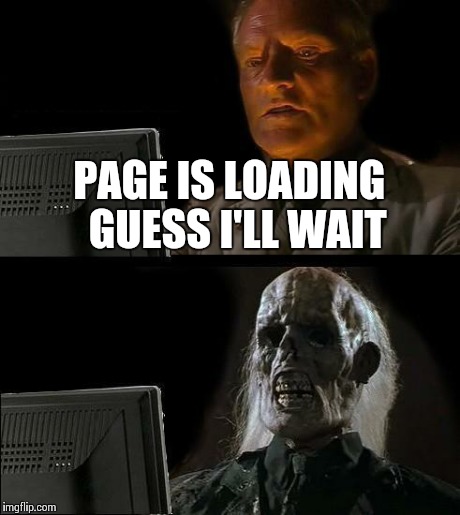 I'll Just Wait Here Meme | PAGE IS LOADING 
GUESS I'LL WAIT | image tagged in memes,ill just wait here | made w/ Imgflip meme maker