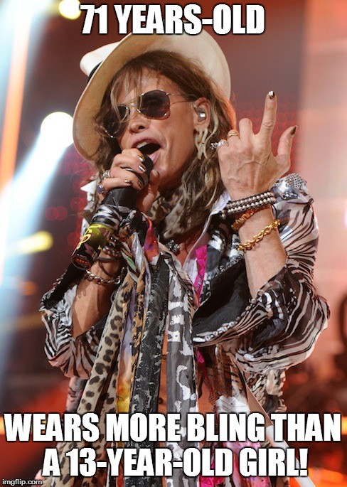 71 YEARS-OLD WEARS MORE BLING THAN A 13-YEAR-OLD GIRL! | image tagged in steven tyler,bling,girl | made w/ Imgflip meme maker