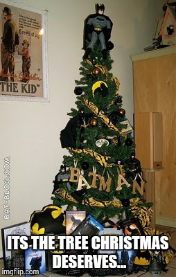 ITS THE TREE CHRISTMAS DESERVES... | image tagged in batman,christmas tree | made w/ Imgflip meme maker