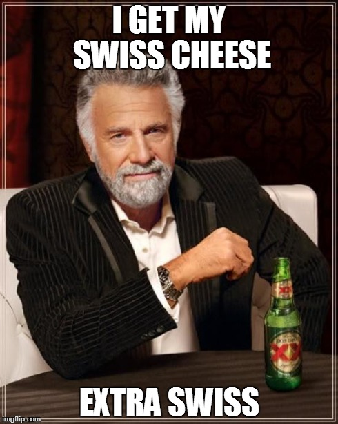 The Most Interesting Man In The World Meme | I GET MY SWISS CHEESE EXTRA SWISS | image tagged in memes,the most interesting man in the world | made w/ Imgflip meme maker