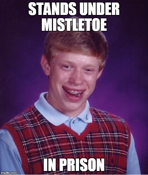 Bad Luck Brian | STANDS UNDER MISTLETOE IN PRISON | image tagged in memes,bad luck brian | made w/ Imgflip meme maker