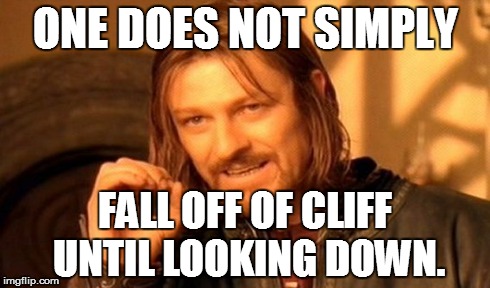 One Does Not Simply Meme | ONE DOES NOT SIMPLY FALL OFF OF CLIFF UNTIL LOOKING DOWN. | image tagged in memes,one does not simply | made w/ Imgflip meme maker