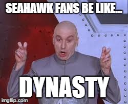 Dr Evil Laser | SEAHAWK FANS BE LIKE... DYNASTY | image tagged in memes,dr evil laser | made w/ Imgflip meme maker