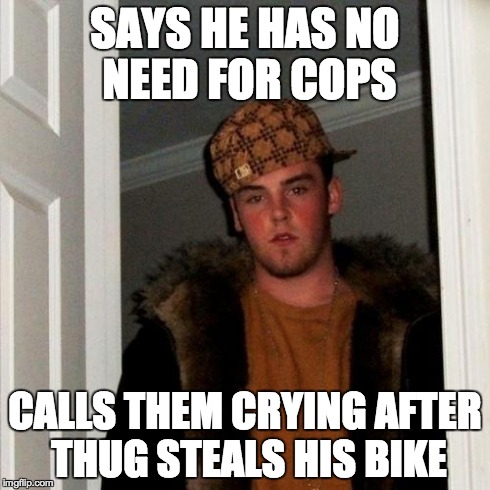 Scumbag Steve | SAYS HE HAS NO NEED FOR COPS CALLS THEM CRYING AFTER THUG STEALS HIS BIKE | image tagged in memes,scumbag steve | made w/ Imgflip meme maker