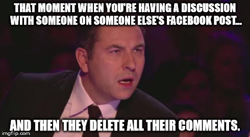 i won.. you're a sore loser. | THAT MOMENT WHEN YOU'RE HAVING A DISCUSSION WITH SOMEONE ON SOMEONE ELSE'S FACEBOOK POST... AND THEN THEY DELETE ALL THEIR COMMENTS. | image tagged in what the fuck | made w/ Imgflip meme maker