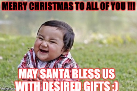 Evil Toddler Meme | MERRY CHRISTMAS TO ALL OF YOU !!! MAY SANTA BLESS US WITH DESIRED GIFTS ;) | image tagged in memes,evil toddler | made w/ Imgflip meme maker