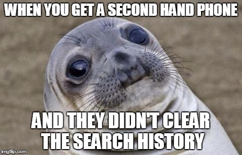Awkward Moment Sealion Meme | WHEN YOU GET A SECOND HAND PHONE AND THEY DIDN'T CLEAR THE SEARCH HISTORY | image tagged in memes,awkward moment sealion | made w/ Imgflip meme maker