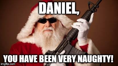 War on Christmas | DANIEL, YOU HAVE BEEN VERY NAUGHTY! | image tagged in war on christmas | made w/ Imgflip meme maker
