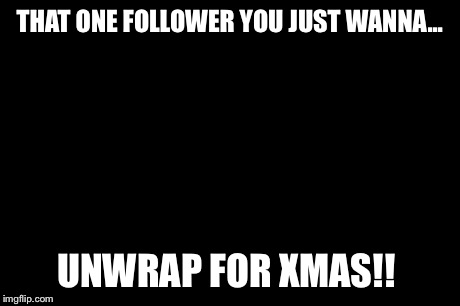 Leonardo Dicaprio Cheers | THAT ONE FOLLOWER YOU JUST WANNA... UNWRAP FOR XMAS!! | image tagged in memes,leonardo dicaprio cheers | made w/ Imgflip meme maker
