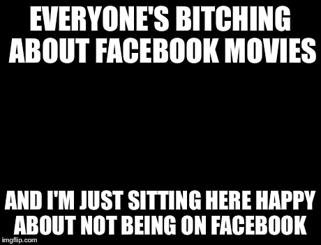 Spiderman Computer Desk Meme | EVERYONE'S B**CHING ABOUT FACEBOOK MOVIES AND I'M JUST SITTING HERE HAPPY ABOUT NOT BEING ON FACEBOOK | image tagged in memes,spiderman computer desk,spiderman | made w/ Imgflip meme maker