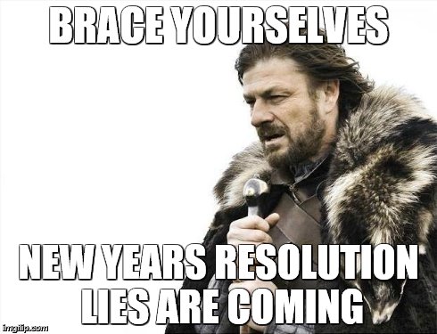 Brace Yourselves X is Coming Meme | BRACE YOURSELVES NEW YEARS RESOLUTION LIES ARE COMING | image tagged in memes,brace yourselves x is coming | made w/ Imgflip meme maker