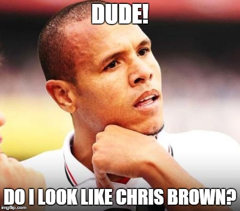 Luiz Fabiano | DUDE! DO I LOOK LIKE CHRIS BROWN? | image tagged in memes,luiz fabiano | made w/ Imgflip meme maker