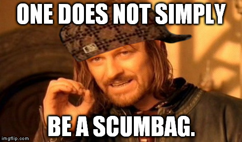 One Does Not Simply Meme | ONE DOES NOT SIMPLY BE A SCUMBAG. | image tagged in memes,one does not simply,scumbag | made w/ Imgflip meme maker