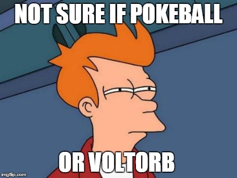 Futurama Fry | NOT SURE IF POKEBALL OR VOLTORB | image tagged in memes,futurama fry | made w/ Imgflip meme maker