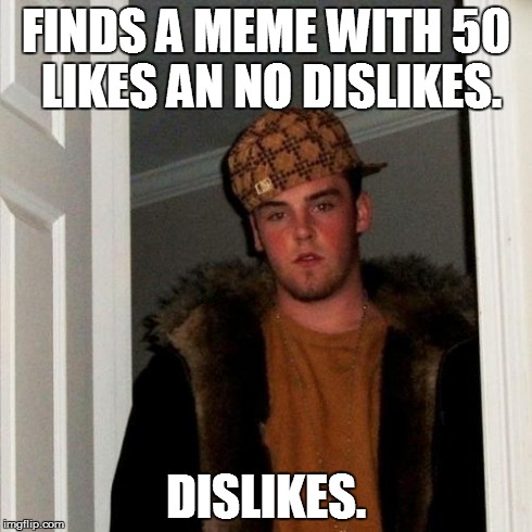 Scumbag Steve Meme | FINDS A MEME WITH 50 LIKES AN NO DISLIKES. DISLIKES. | image tagged in memes,scumbag steve | made w/ Imgflip meme maker