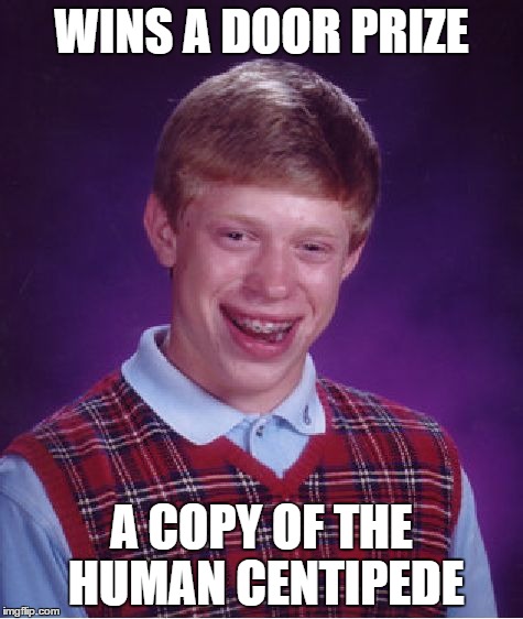 Bad Luck Brian Meme | WINS A DOOR PRIZE A COPY OF THE HUMAN CENTIPEDE | image tagged in memes,bad luck brian | made w/ Imgflip meme maker